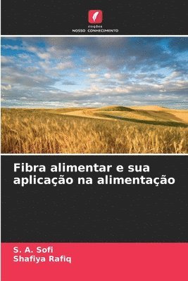 S A Sofi, Shafiya Rafiq, S. A. Sofi - Fibra alimentar e sua aplicação na alimentação, Häftad