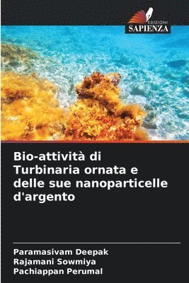 Paramasivam Deepak, Rajamani Sowmiya, Pachiappan Perumal - Bio-attività di Turbinaria ornata e delle sue nanoparticelle d'argento, Häftad