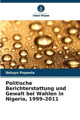 Politische Berichterstattung und Gewalt bei Wahlen in Nigeria, 1999-2011