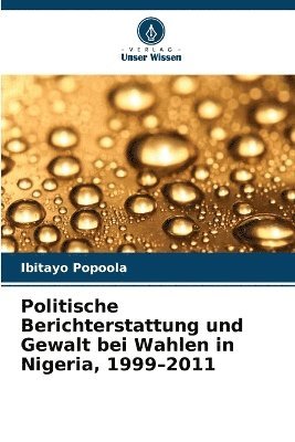 Politische Berichterstattung und Gewalt bei Wahlen in Nigeria, 1999-2011 1