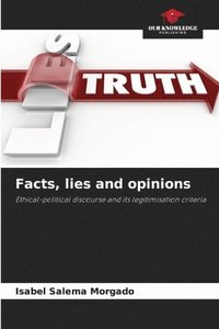 bokomslag Facts, lies and opinions