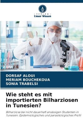 Dorsaf Aloui, Meriam Bouchekoua, Sonia Trabelsi, Meriam BOUCHEKOUA - Wie steht es mit importierten Bilharziosen in Tunesien?, Häftad