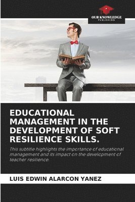 Luis Edwin Alarcon Yanez, LUIS EDWIN ALARCON YANEZ - Educational Management in the Development of Soft Resilience Skills., Häftad