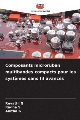 Revathi G, Radha S, Anitha G - Composants microruban multibandes compacts pour les systèmes sans fil avancés, Häftad