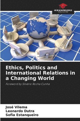 José Vilema, Leonardo Dutra, Sofia Estanqueiro, Leonardo Vilema, José - Ethics, Politics and International Relations in a Changing World, Häftad