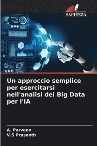 bokomslag Un approccio semplice per esercitarsi nell'analisi dei Big Data per l'IA