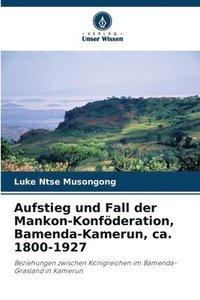 bokomslag Aufstieg und Fall der Mankon-Konfderation, Bamenda-Kamerun, ca. 1800-1927