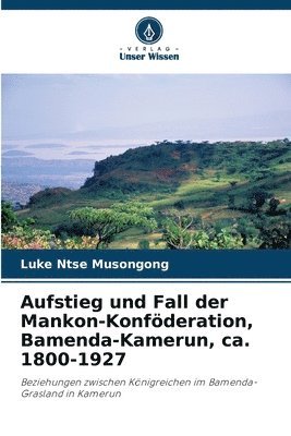 bokomslag Aufstieg und Fall der Mankon-Konföderation, Bamenda-Kamerun, ca. 1800-1927