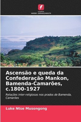 bokomslag Ascenso e queda da Confederao Mankon, Bamenda-Camares, c.1800-1927