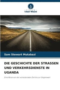 bokomslag Die Geschichte Der Strassen Und Verkehrsdienste in Uganda