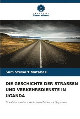 bokomslag Die Geschichte Der Strassen Und Verkehrsdienste in Uganda