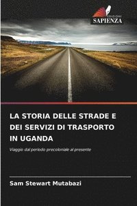 bokomslag La Storia Delle Strade E Dei Servizi Di Trasporto in Uganda