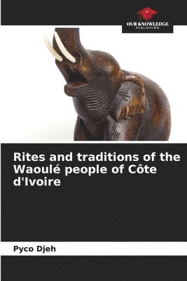 bokomslag Rites and traditions of the Waoulé people of Côte d'Ivoire