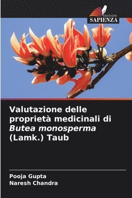 Pooja Gupta, Naresh Chandra - Valutazione delle proprietà medicinali di Butea monosperma (Lamk.) Taub, Häftad