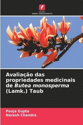 Pooja Gupta, Naresh Chandra - Avaliação das propriedades medicinais de Butea monosperma (Lamk.) Taub, Häftad