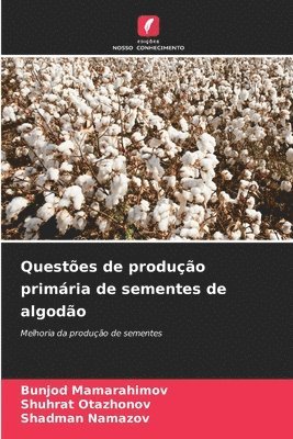 Bunjod Mamarahimov, Shuhrat Otazhonov, Shadman Namazov - Questões de produção primária de sementes de algodão, Häftad