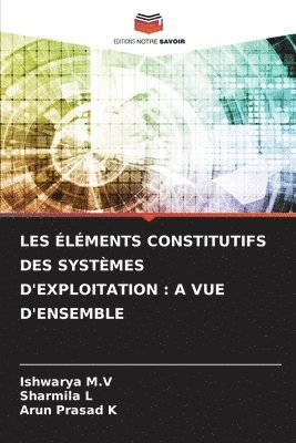 Ishwarya M V, Sharmila L, Arun Prasad K, Ishwarya M. V., Ishwarya M.V, Ishwarya M. V - Les Éléments Constitutifs Des Systèmes d'Exploitation, Häftad