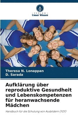 Theresa N Lonappan, D Sarada, Theresa N. Lonappan, D. Sarada - Aufklärung über reproduktive Gesundheit und Lebenskompetenzen für heranwachsende Mädchen, Häftad