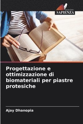 Ajay Dhanopia - Progettazione e ottimizzazione di biomateriali per piastre protesiche, Häftad
