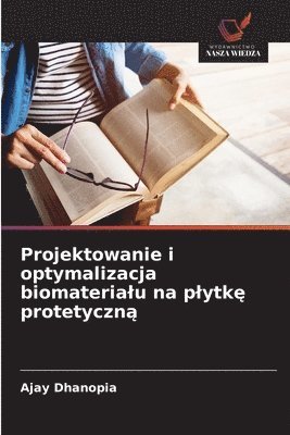 bokomslag Projektowanie i optymalizacja biomaterialu na plytk&#281; protetyczn&#261;