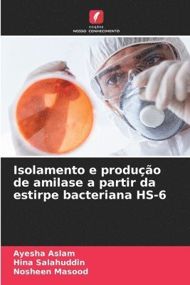 Ayesha Aslam, Hina Salahuddin, Nosheen Masood - Isolamento e produção de amilase a partir da estirpe bacteriana HS-6, Häftad