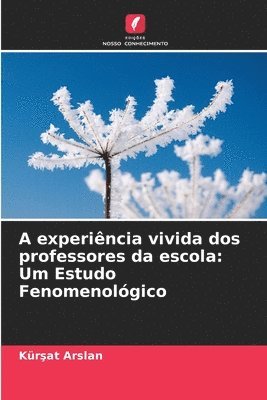 A experiência vivida dos professores da escola: Um Estudo Fenomenológico 1