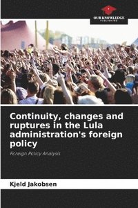 bokomslag Continuity, changes and ruptures in the Lula administration's foreign policy