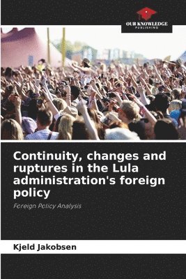 bokomslag Continuity, changes and ruptures in the Lula administration's foreign policy