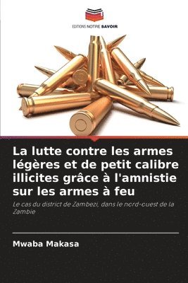 bokomslag La lutte contre les armes légères et de petit calibre illicites grâce à l'amnistie sur les armes à feu