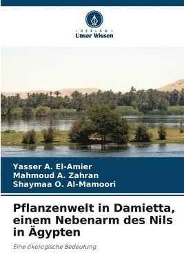 Yasser A El-Amier, Mahmoud A Zahran, Shaymaa O Al-Mamoori, Yasser A. El-Amier, Mahmoud A. Zahran, Shaymaa O. Al-Mamoori - Pflanzenwelt in Damietta, einem Nebenarm des Nils in Ägypten, Häftad