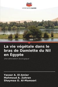 bokomslag La vie vgtale dans le bras de Damiette du Nil en gypte