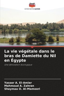 Yasser A El-Amier, Mahmoud A Zahran, Shaymaa O Al-Mamoori, Yasser A. El-Amier, Mahmoud A. Zahran, Shaymaa O. Al-Mamoori - vie végétale dans le bras de Damiette du Nil en Égypte, Häftad
