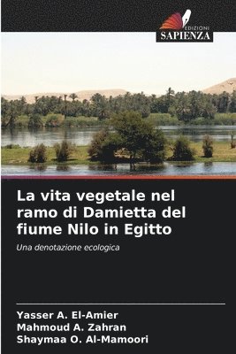Yasser A El-Amier, Mahmoud A Zahran, Shaymaa O Al-Mamoori, Yasser A. El-Amier, Mahmoud A. Zahran, Shaymaa O. Al-Mamoori - vita vegetale nel ramo di Damietta del fiume Nilo in Egitto, Häftad