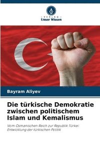 bokomslag Die trkische Demokratie zwischen politischem Islam und Kemalismus