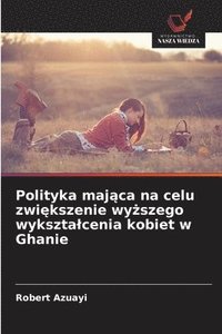 bokomslag Polityka maj&#261;ca na celu zwi&#281;kszenie wy&#380;szego wyksztalcenia kobiet w Ghanie