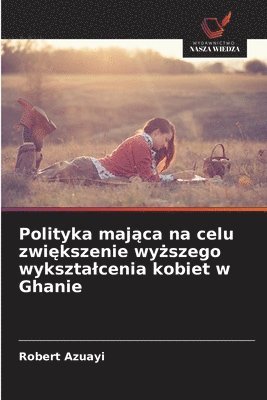 bokomslag Polityka maj&#261;ca na celu zwi&#281;kszenie wy&#380;szego wyksztalcenia kobiet w Ghanie