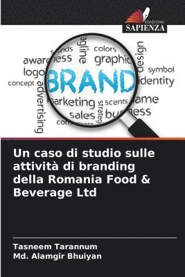 Tasneem Tarannum, MD Alamgir Bhuiyan, Md. Alamgir Bhuiyan - caso di studio sulle attività di branding della Romania Food & Beverage Ltd, Häftad