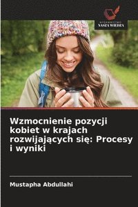 bokomslag Wzmocnienie pozycji kobiet w krajach rozwijaj&#261;cych si&#281;: Procesy i wyniki