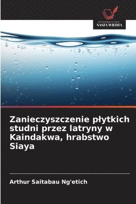 bokomslag Zanieczyszczenie plytkich studni przez latryny w Kaindakwa, hrabstwo Siaya