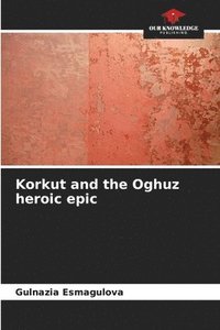 bokomslag Korkut and the Oghuz heroic epic