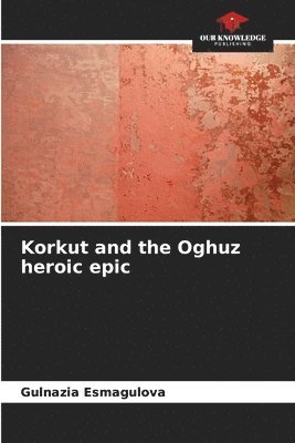 bokomslag Korkut and the Oghuz heroic epic