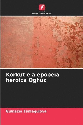 bokomslag Korkut e a epopeia heróica Oghuz