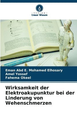 Eman Abd E Mohamed Elhosary, Amel Yossef, Fahema Okeel, Eman Abd E. Mohamed Elhosary - Wirksamkeit der Elektroakupunktur bei der Linderung von Wehenschmerzen, Häftad