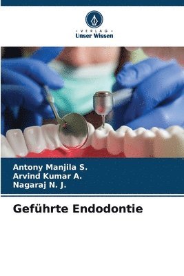 Antony Manjila S, Arvind Kumar A, Nagaraj N J, Antony Manjila S., Arvind Kumar A., Nagaraj N. J. - Geführte Endodontie, Häftad