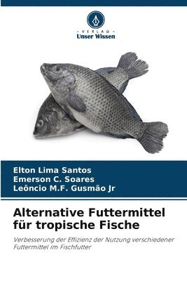 Elton Lima Santos, Emerson C Soares, Leôncio M F Gusmão Jr, Emerson C. Soares, Leôncio M. F. Gusmão Jr - Alternative Futtermittel für tropische Fische, Häftad