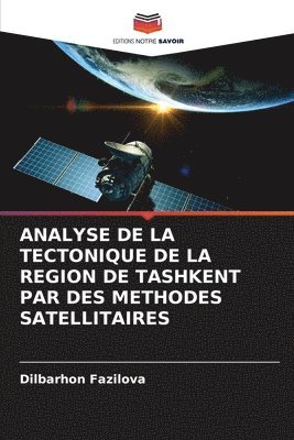 Dilbarhon Fazilova - Analyse de la Tectonique de la Region de Tashkent Par Des Methodes Satellitaires, Häftad