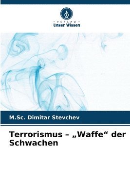M Sc Dimitar Stevchev, M. Sc Dimitar Stevchev, M.Sc. Dimitar Stevchev, M. Sc. Dimitar Stevchev - Terrorismus - "Waffe" der Schwachen, Häftad