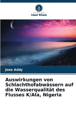 bokomslag Auswirkungen von Schlachthofabwässern auf die Wasserqualität des Flusses K/Ala, Nigeria