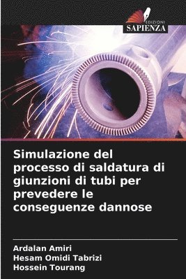 Ardalan Amiri, Hesam Omidi Tabrizi, Hossein Tourang - Simulazione del processo di saldatura di giunzioni di tubi per prevedere le conseguenze dannose, Häftad