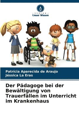 bokomslag Der Pädagoge bei der Bewältigung von Trauerfällen im Unterricht im Krankenhaus